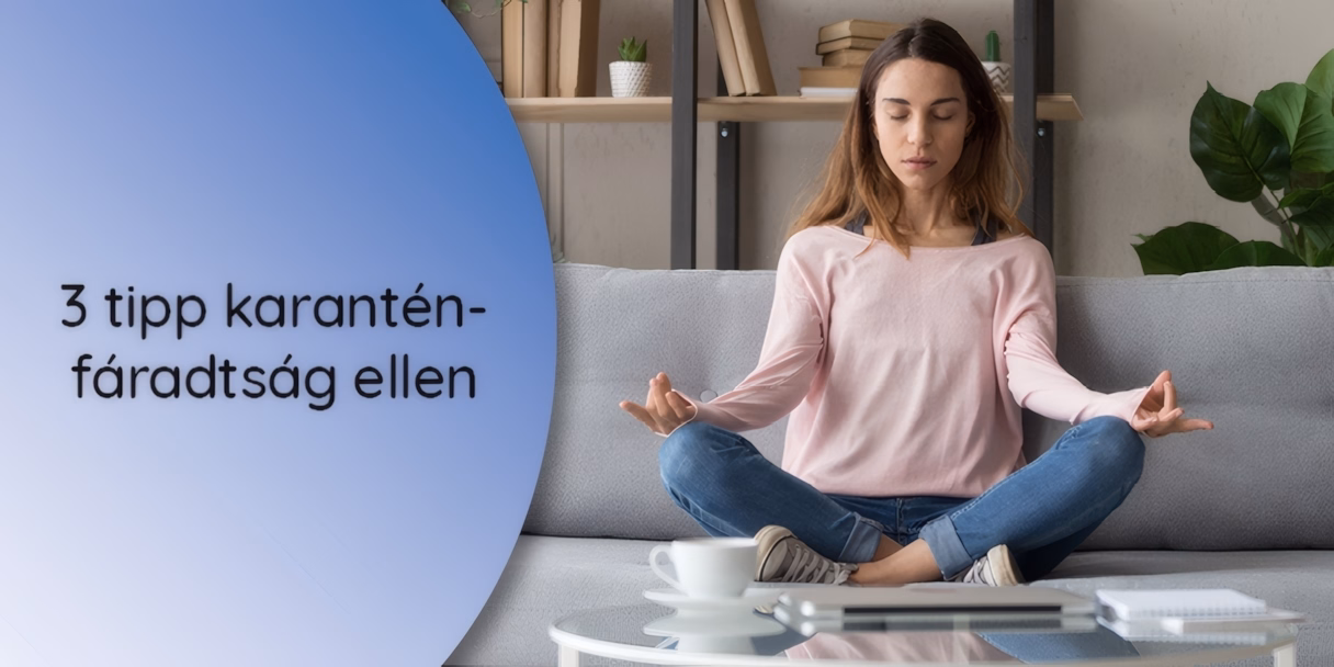 3 tipp karanténfáradtság ellen