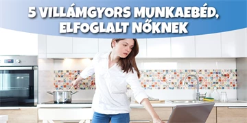 5 villámgyors munkaebéd, elfoglalt nőknek